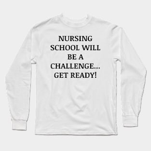 Nursing school will be a challenge Get ready! Long Sleeve T-Shirt